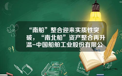 “南船”整合迎来实质性突破，“南北船”资产整合再升温-中国船舶工业股份有限公司2013年年报