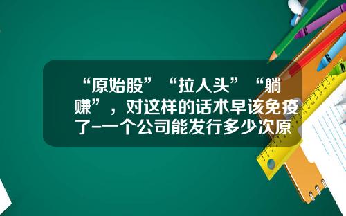 “原始股”“拉人头”“躺赚”，对这样的话术早该免疫了-一个公司能发行多少次原始股
