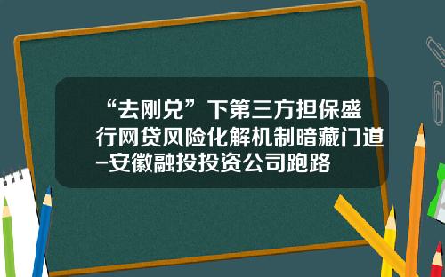 “去刚兑”下第三方担保盛行网贷风险化解机制暗藏门道-安徽融投投资公司跑路
