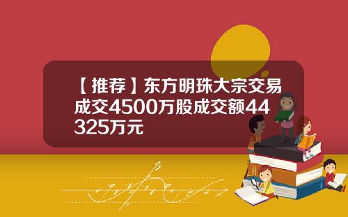 【推荐】东方明珠大宗交易成交4500万股成交额44325万元