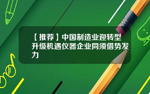 【推荐】中国制造业迎转型升级机遇仪器企业同须借势发力