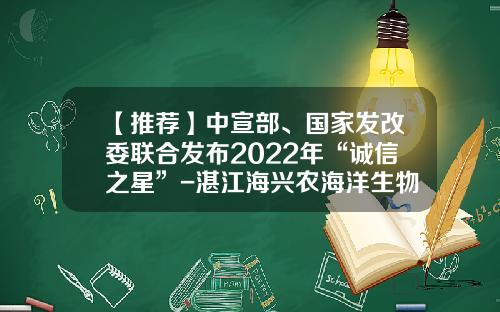 【推荐】中宣部、国家发改委联合发布2022年“诚信之星”-湛江海兴农海洋生物科技有限公司