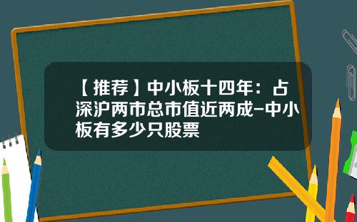 【推荐】中小板十四年：占深沪两市总市值近两成-中小板有多少只股票