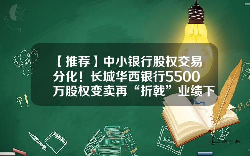 【推荐】中小银行股权交易分化！长城华西银行5500万股权变卖再“折戟”业绩下行趋势难止-中国长城资产管理公司持股