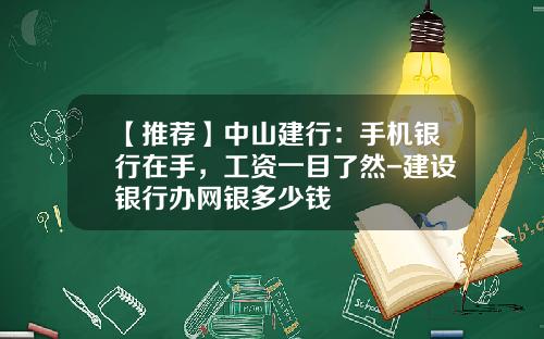 【推荐】中山建行：手机银行在手，工资一目了然-建设银行办网银多少钱