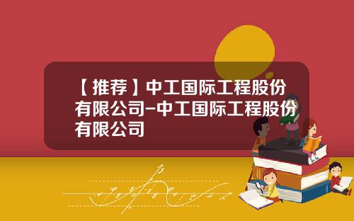 【推荐】中工国际工程股份有限公司-中工国际工程股份有限公司