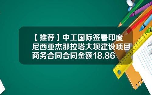 【推荐】中工国际签署印度尼西亚杰那拉塔大坝建设项目商务合同合同金额18.86亿-印尼WiKA公司网站
