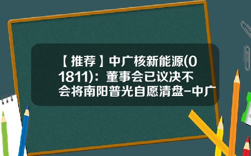 【推荐】中广核新能源(01811)：董事会已议决不会将南阳普光自愿清盘-中广核新能源公司