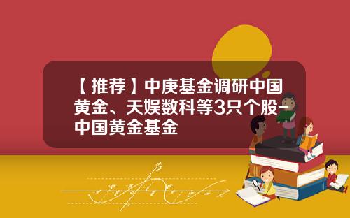 【推荐】中庚基金调研中国黄金、天娱数科等3只个股-中国黄金基金