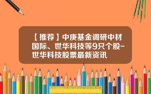 【推荐】中庚基金调研中材国际、世华科技等9只个股-世华科技股票最新资讯