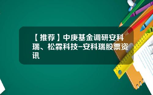 【推荐】中庚基金调研安科瑞、松霖科技-安科瑞股票资讯