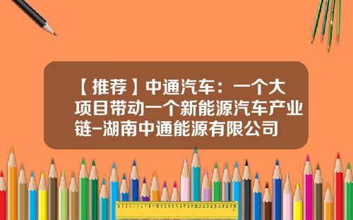 【推荐】中通汽车：一个大项目带动一个新能源汽车产业链-湖南中通能源有限公司
