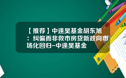 【推荐】中逢昊基金胡东旭：纠偏而非救市房贷新政向市场化回归-中逢昊基金
