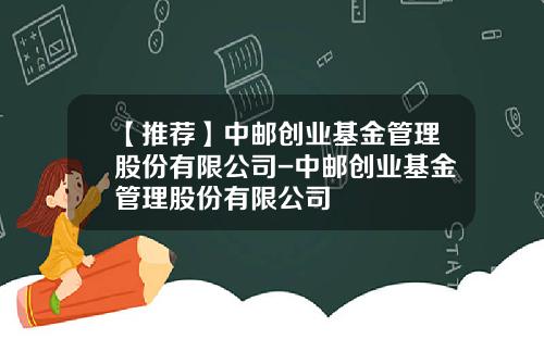 【推荐】中邮创业基金管理股份有限公司-中邮创业基金管理股份有限公司