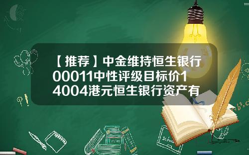 【推荐】中金维持恒生银行00011中性评级目标价14004港元恒生银行资产有多少