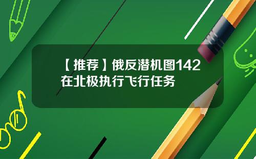 【推荐】俄反潜机图142在北极执行飞行任务