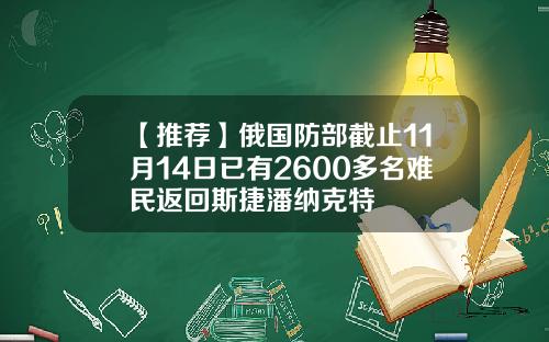 【推荐】俄国防部截止11月14日已有2600多名难民返回斯捷潘纳克特