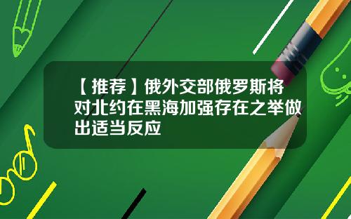 【推荐】俄外交部俄罗斯将对北约在黑海加强存在之举做出适当反应