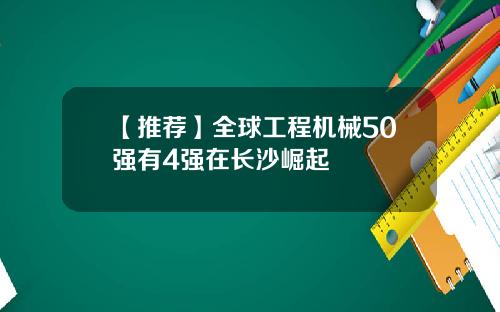 【推荐】全球工程机械50强有4强在长沙崛起