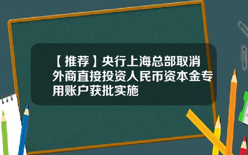 【推荐】央行上海总部取消外商直接投资人民币资本金专用账户获批实施