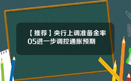 【推荐】央行上调准备金率05进一步调控通胀预期