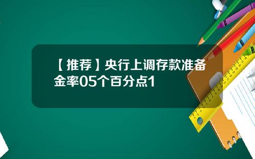 【推荐】央行上调存款准备金率05个百分点1
