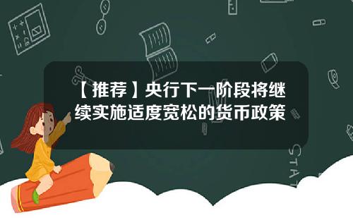 【推荐】央行下一阶段将继续实施适度宽松的货币政策