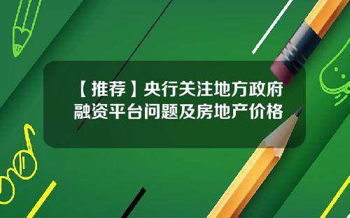 【推荐】央行关注地方政府融资平台问题及房地产价格