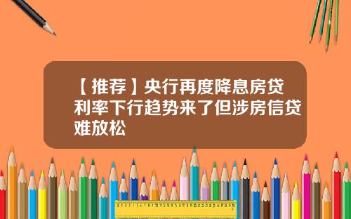 【推荐】央行再度降息房贷利率下行趋势来了但涉房信贷难放松