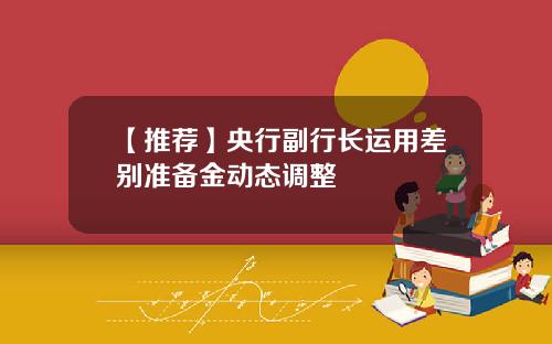 【推荐】央行副行长运用差别准备金动态调整