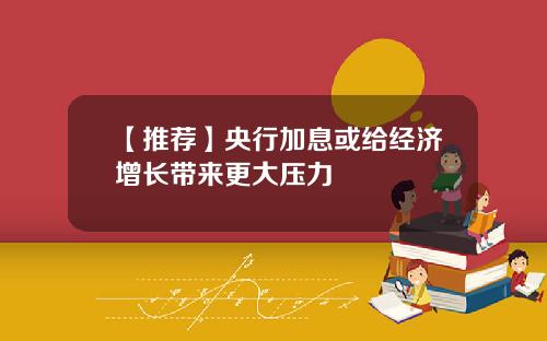 【推荐】央行加息或给经济增长带来更大压力