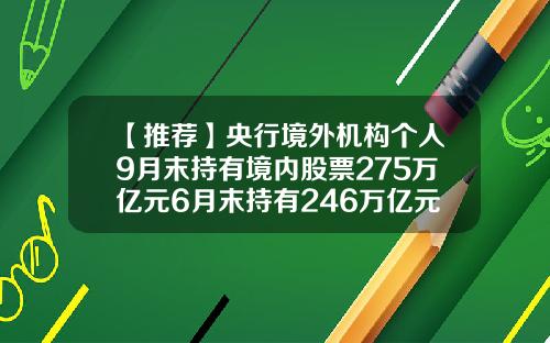 【推荐】央行境外机构个人9月末持有境内股票275万亿元6月末持有246万亿元