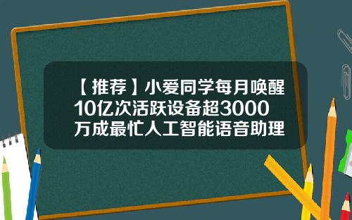 【推荐】小爱同学每月唤醒10亿次活跃设备超3000万成最忙人工智能语音助理