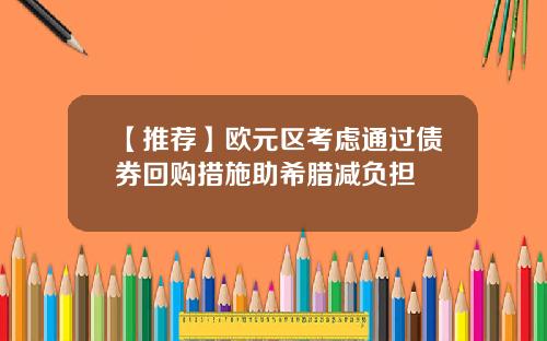 【推荐】欧元区考虑通过债券回购措施助希腊减负担