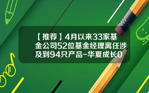 【推荐】4月以来33家基金公司52位基金经理离任涉及到94只产品-华夏成长000001基金净值