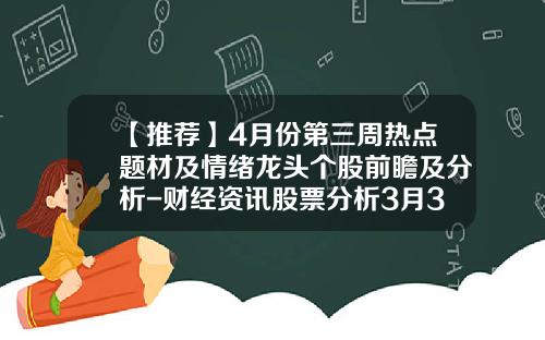 【推荐】4月份第三周热点题材及情绪龙头个股前瞻及分析-财经资讯股票分析3月3号