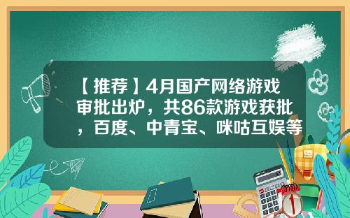 【推荐】4月国产网络游戏审批出炉，共86款游戏获批，百度、中青宝、咪咕互娱等在列-宁波天拓科技有限公司