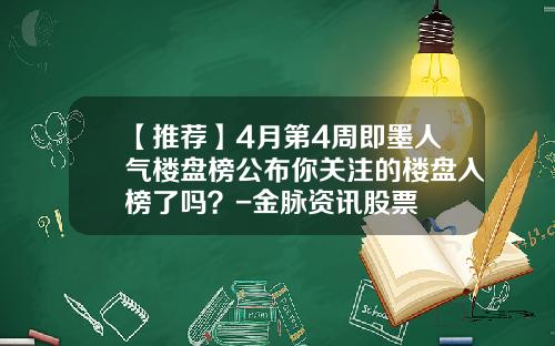 【推荐】4月第4周即墨人气楼盘榜公布你关注的楼盘入榜了吗？-金脉资讯股票