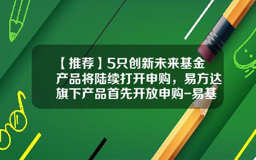 【推荐】5只创新未来基金产品将陆续打开申购，易方达旗下产品首先开放申购-易基价值基金
