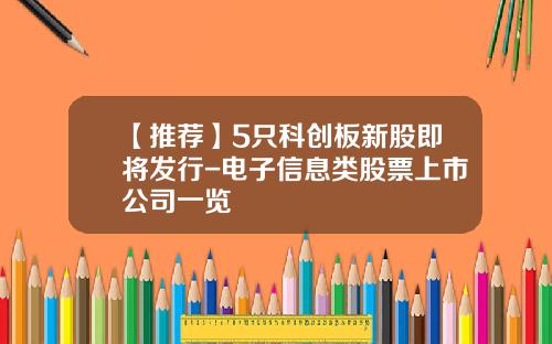 【推荐】5只科创板新股即将发行-电子信息类股票上市公司一览