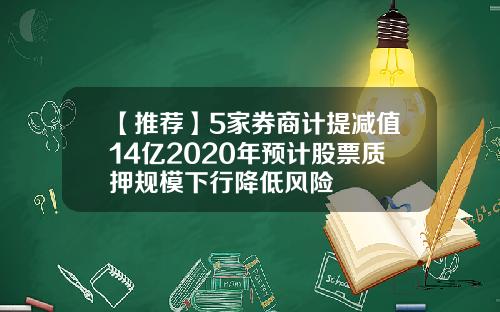 【推荐】5家券商计提减值14亿2020年预计股票质押规模下行降低风险