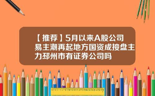 【推荐】5月以来A股公司易主潮再起地方国资成接盘主力邳州市有证券公司吗