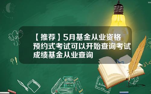 【推荐】5月基金从业资格预约式考试可以开始查询考试成绩基金从业查询