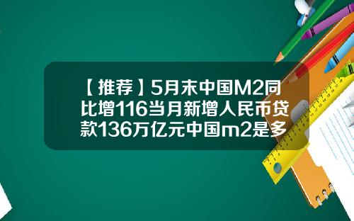 【推荐】5月末中国M2同比增116当月新增人民币贷款136万亿元中国m2是多少