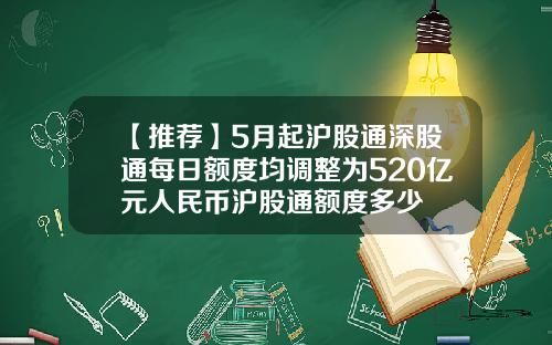 【推荐】5月起沪股通深股通每日额度均调整为520亿元人民币沪股通额度多少