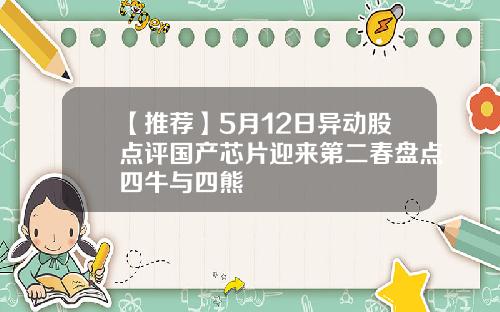 【推荐】5月12日异动股点评国产芯片迎来第二春盘点四牛与四熊