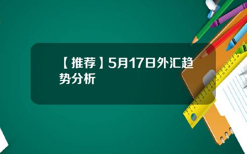 【推荐】5月17日外汇趋势分析