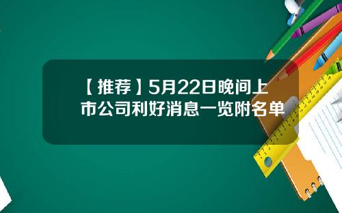 【推荐】5月22日晚间上市公司利好消息一览附名单