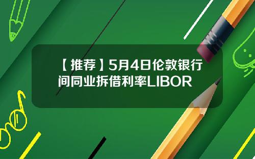 【推荐】5月4日伦敦银行间同业拆借利率LIBOR