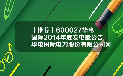 【推荐】600027华电国际2014年度发电量公告华电国际电力股份有限公司河北分公司